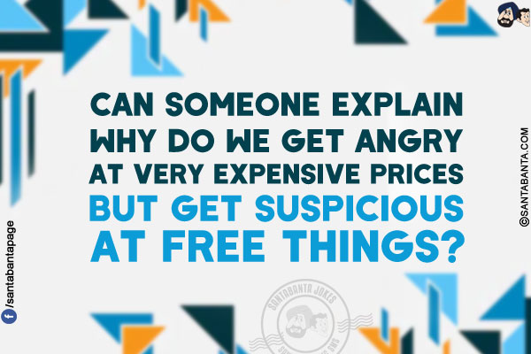 Can someone explain why do we get angry at very expensive prices but get suspicious at free things?