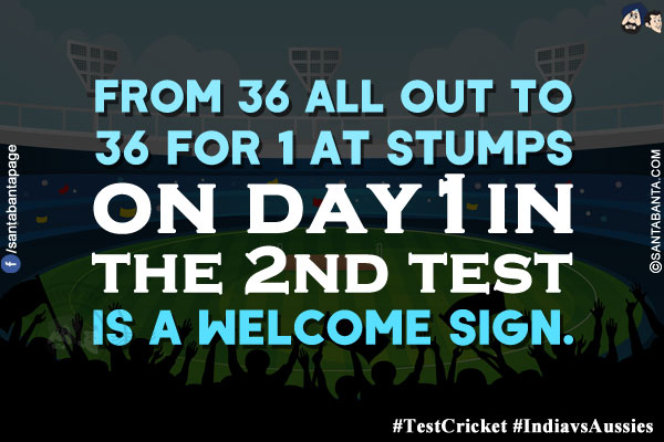 From 36 all out to 36 for 1 at stumps on day 1 in the 2nd test is a welcome sign.<br/>
#TestCricket<br/>
#IndiavsAussies   