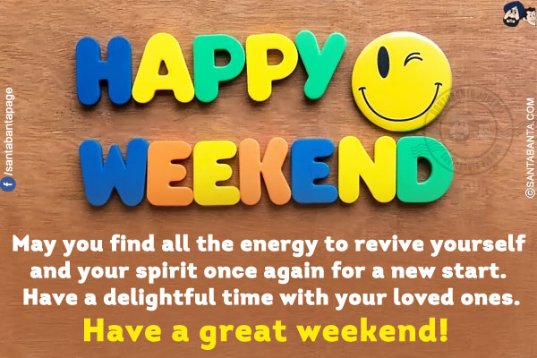 May you find all the energy to revive yourself and your spirit once again for a new start. Have a delightful time with your loved ones.<br/>
Have a great weekend!