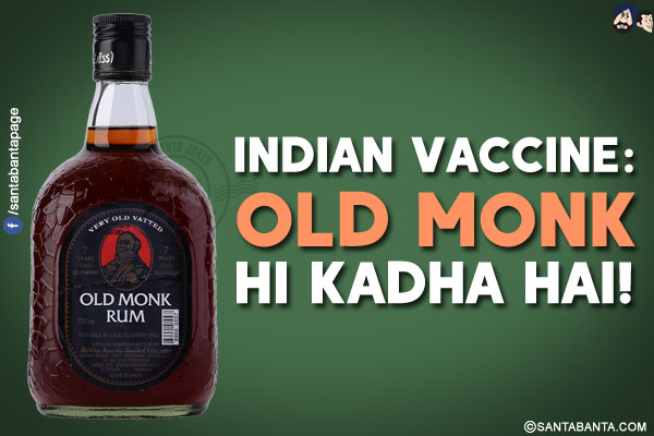 Indian Vaccine:<br/>
Old Monk Hi Kadha Hai!