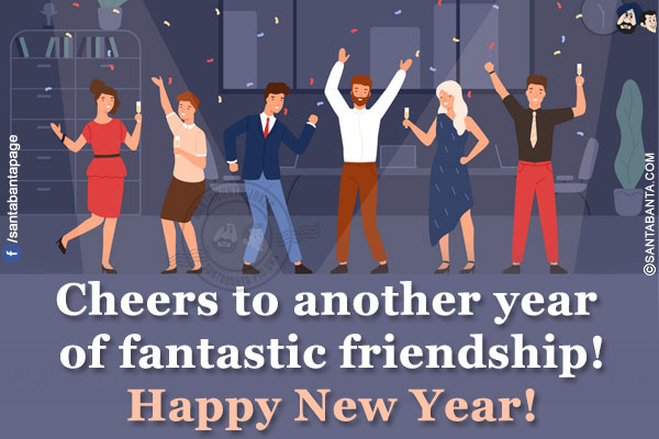 Cheers to another year of fantastic friendship!<br/>
Happy New Year!