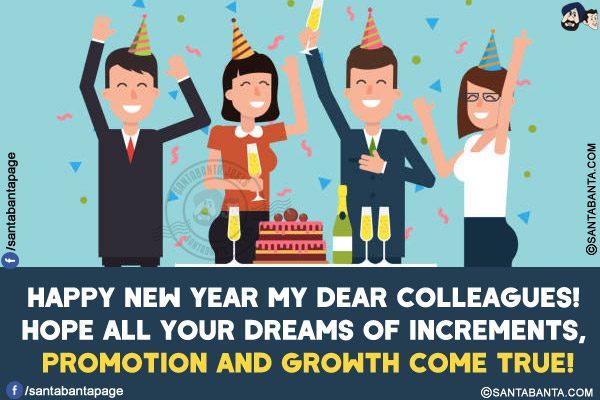 Happy New Year my dear colleagues!<br/>
Hope all your dreams of increments, promotion and growth come true!