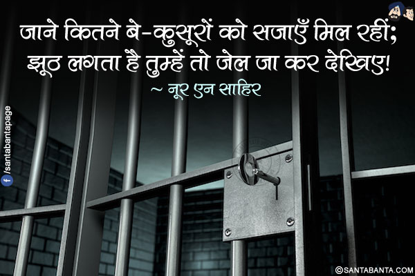 जाने कितने बे-क़ुसूरों को सज़ाएँ मिल रहीं;<br/>
झूठ लगता है तुम्हें तो जेल जा कर देखिए!