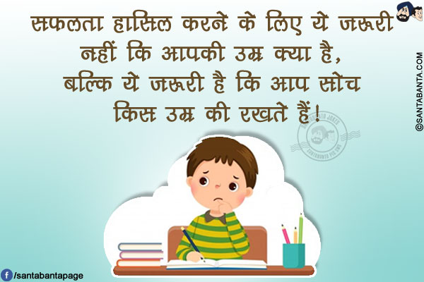 सफलता हासिल करने के लिए ये ज़रूरी नहीं कि आपकी उम्र क्या है, बल्कि ये ज़रूरी है कि आप सोच किस उम्र की रखते हैं!