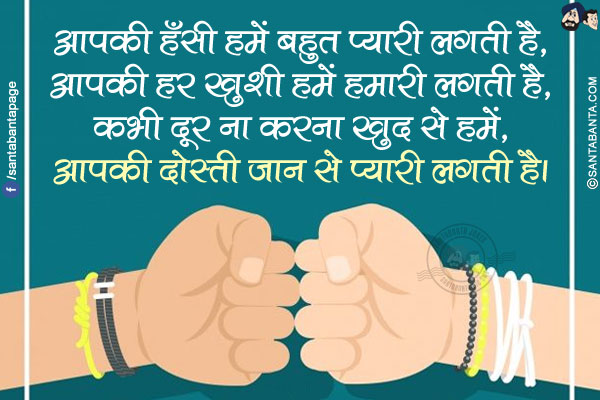 आपकी हँसी हमें बहुत प्यारी लगती है,<br/>
आपकी हर खुशी हमें हमारी लगती है,<br/>
कभी दूर ना करना खुद से हमें,<br/>
आपकी दोस्ती जान से प्यारी लगती है।