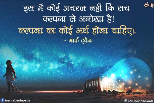 इस में कोई अचरज नहीं कि सच कल्पना से अनोखा है! कल्पना का कोई अर्थ होना चाहिए।