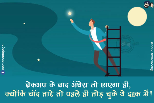 ब्रेकअप के बाद अँधेरा तो छाएगा ही,<br/>
क्योंकि चाँद तारे तो पहले ही तोड़ चुके थे इश्क़ में!