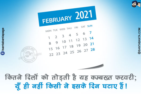 कितने दिलों को तोड़ती है यह कम्बख्त फरवरी;</br>
यूँ ही नहीं किसी ने इसके दिन घटाए हैं!