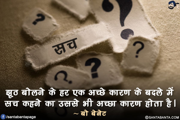 झूठ बोलने के हर एक अच्छे कारण के बदले में सच कहने का उससे भी अच्छा कारण होता है।