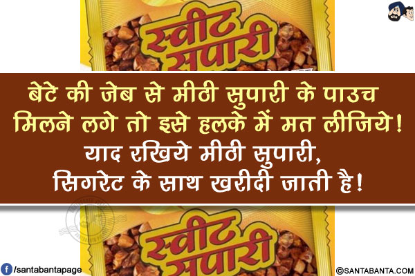 बेटे की जेब से मीठी सुपारी के पाउच मिलने लगे तो इसे हलके में मत लीजिये!</br>
याद रखिये मीठी सुपारी, सिगरेट के साथ खरीदी जाती है!