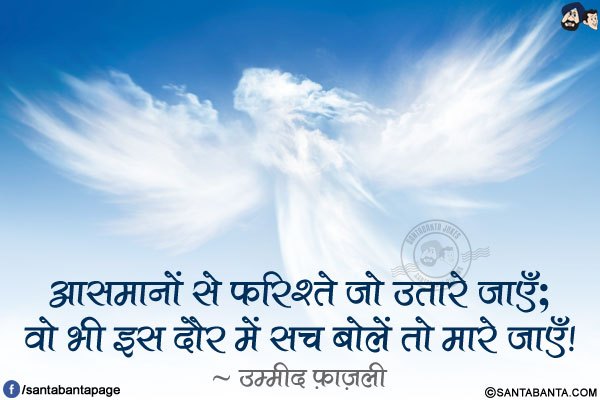 आसमानों से फ़रिश्ते जो उतारे जाएँ;</br>
वो भी इस दौर में सच बोलें तो मारे जाएँ!