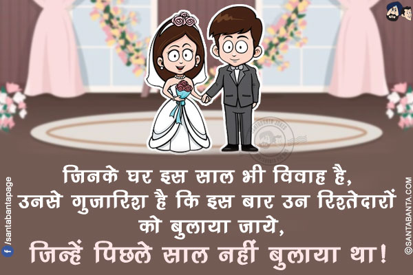 जिनके घर इस साल भी विवाह है, उनसे गुज़ारिश है कि<br/>
इस बार उन रिश्तेदारों को बुलाया जाये, जिन्हें पिछले साल नहीं बुलाया था!