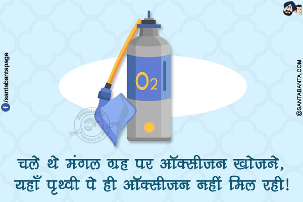 चले थे मंगल ग्रह पर ऑक्सीजन खोजने,<br/>
यहाँ पृथ्वी पे ही ऑक्सीजन नहीं मिल रही!