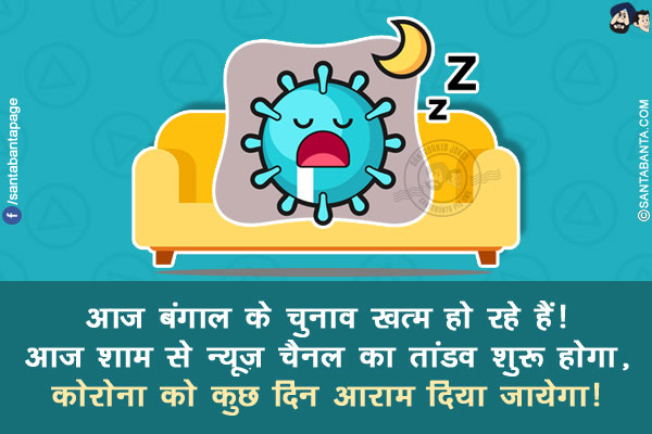 आज बंगाल के चुनाव खत्म हो रहे हैं!<br/>
आज शाम से न्यूज़ चैनल का तांडव शुरू होगा, कोरोना को कुछ दिन आराम दिया जायेगा!