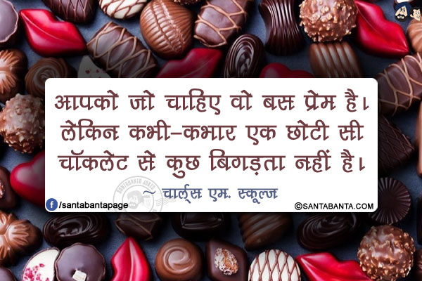 आपको जो चाहिए वो बस प्रेम है। लेकिन कभी-कभार एक छोटी सी चॉकलेट से कुछ बिगड़ता नहीं है।
