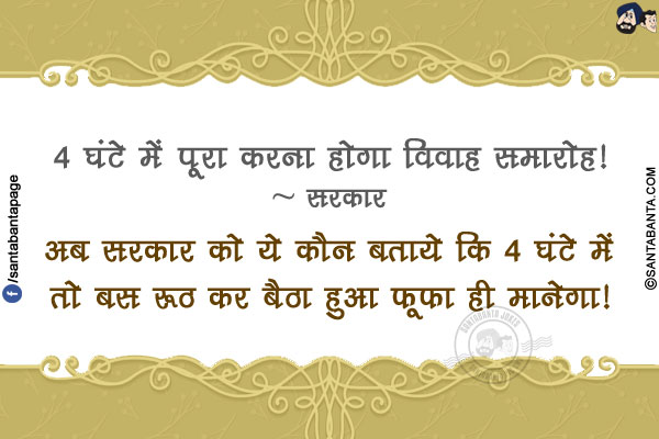 4 घंटे में पूरा करना होगा विवाह समारोह!</br>
~ सरकार</br></br>

अब सरकार को ये कौन बताये कि 4 घंटे में तो बस रूठ कर बैठा हुआ फूफ़ा ही मानेगा!