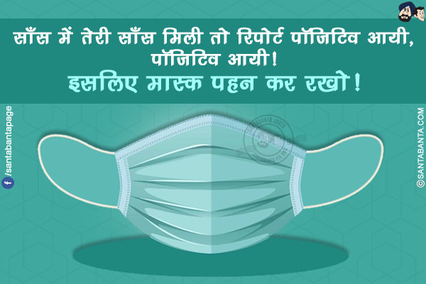 साँस में तेरी साँस मिली तो रिपोर्ट पॉजिटिव आयी, पॉजिटिव आयी!</br>
इसलिए मास्क पहन कर रखो!