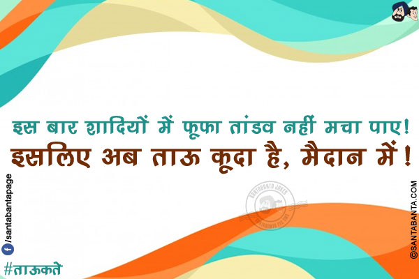 इस बार शादियों में फूफा तांडव नहीं मचा पाए!</br>
इसलिए अब ताऊ कूदा है, मैदान में!</br>
#ताऊकते