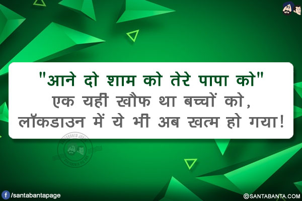 `आने दो शाम को तेरे पापा को`</br>
एक यही खौफ था बच्चों को, लॉकडाउन में ये भी अब खत्म हो गया!