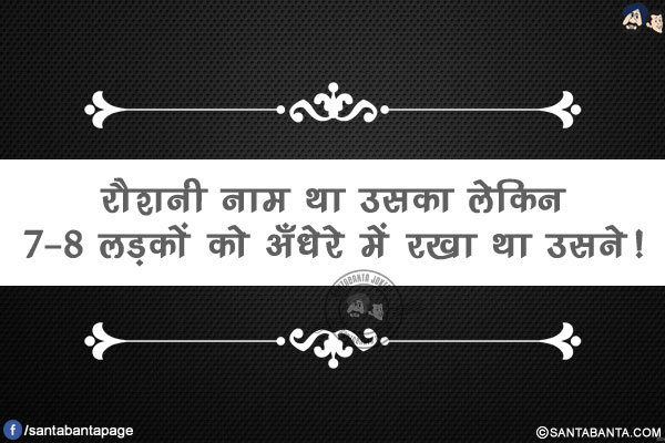 रौशनी नाम था उसका लेकिन</br>
7-8 लड़कों को अँधेरे में रखा था उसने!