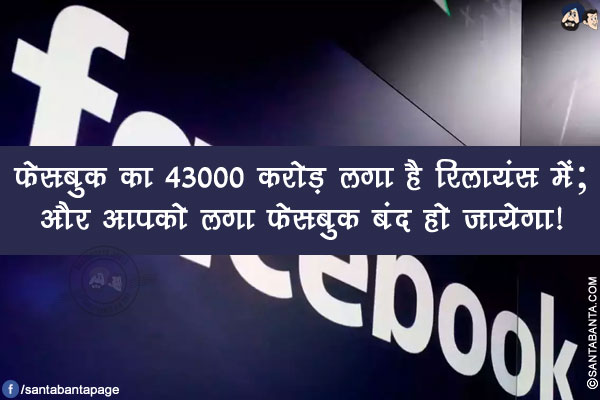 फेसबुक का 43000 करोड़ लगा है रिलायंस में;<br/>
और आपको लगा फेसबुक बंद हो जायेगा!