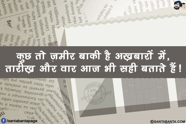 कुछ तो ज़मीर बाक़ी है अख़बारों में,</br>
तारीख़ और वार आज  भी  सही बताते हैं!