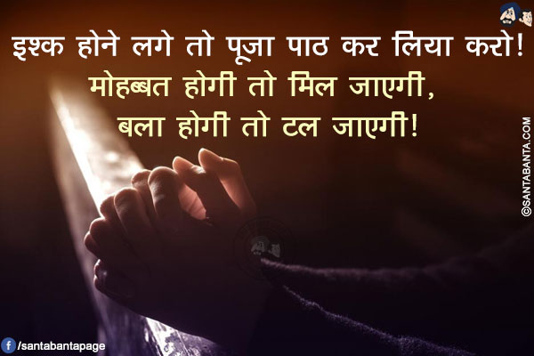 इश्क़ होने लगे तो पूजा पाठ कर लिया करो!<br/>
मोहब्बत होगी तो मिल जाएगी, बला होगी तो टल जाएगी!