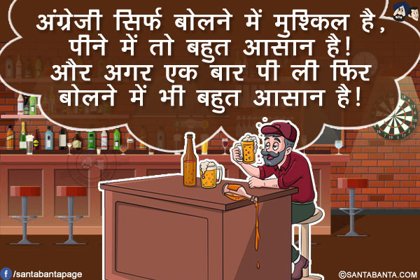 अंग्रेजी सिर्फ बोलने में मुश्किल है, पीने में तो बहुत आसान है!</br>
और अगर एक बार पी ली फिर बोलने में भी बहुत आसान है!