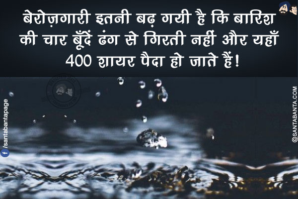 बेरोज़गारी इतनी बढ़ गयी है कि बारिश की चार बूँदें ढंग से गिरती नहीं और यहाँ 400 शायर पैदा हो जाते हैं!
