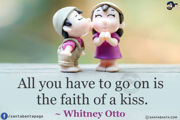 All you have to go on is the faith of a kiss.