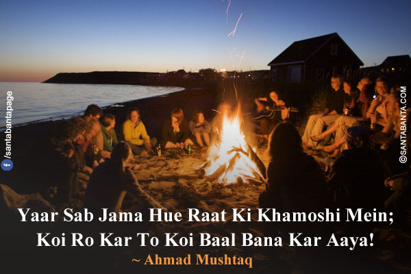 Yaar Sab Jama Hue Raat Ki Khamoshi Mein;<br/>
Koi Ro Kar To Koi Baal Bana Kar Aaya!