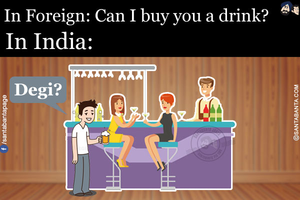 🇺🇸: Can I buy you a drink?<br/>
🇮🇳: Degi?