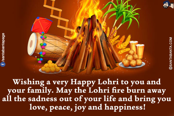 Wishing a very Happy Lohri to you and your family.<br/>
May the Lohri fire burn away all the sadness out of your life and bring you love, peace, joy and happiness!