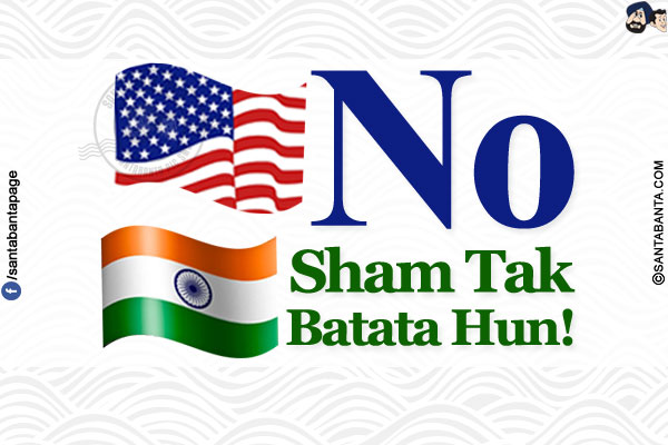 🇺🇸: No<br/>
🇮🇳: Sham Tak Batata Hun!