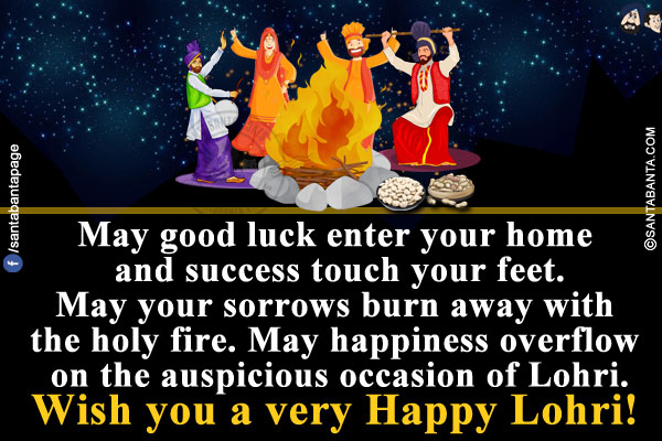 May good luck enter your home and success touch your feet.<br/>
May your sorrows burn away with the holy fire.<br/>
May happiness overflow on the auspicious occasion of Lohri.
Wish you a very Happy Lohri!