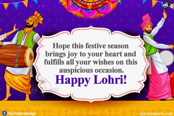 Hope this festive season brings joy to your heart and fulfills all your wishes on this auspicious occasion.<br/>
Happy Lohri!