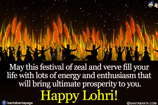 May this festival of zeal and verve fill your life with lots of energy and enthusiasm that will bring ultimate prosperity to you.<br/>
Happy Lohri!