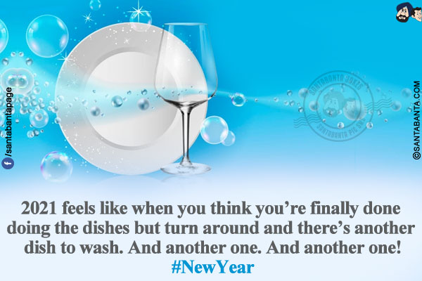 2021 feels like when you think you're finally done doing the dishes but turn around and there's another dish to wash. And another one. And another one!<br/>
#NewYear