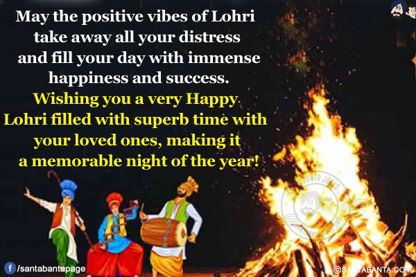 May the positive vibes of Lohri take away all your stress and fill your day with immense happiness and success.<br/>
Wishing you a very Happy Lohri filled with a superb time with your loved one!