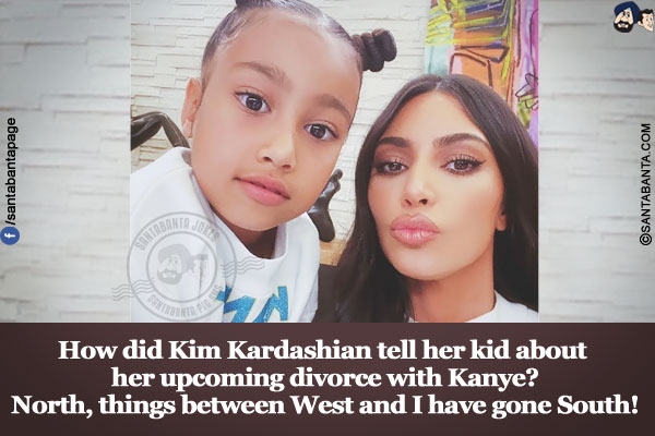 How did Kim Kardashian tell her kid about her upcoming divorce with Kanye?<br/>
North, things between West and I have gone South!