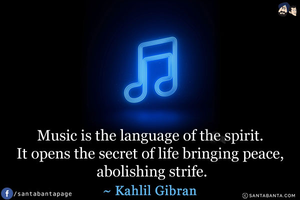 Music is the language of the spirit. It opens the secret of life bringing peace, abolishing strife.