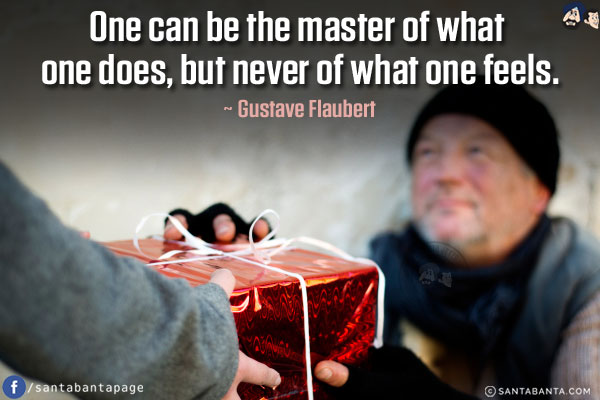 One can be the master of what one does, but never of what one feels.