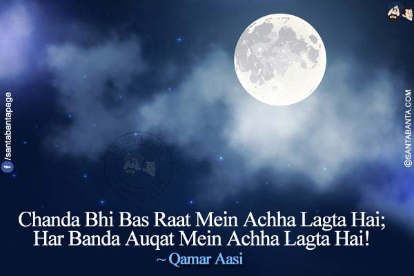 Chanda Bhi Bas Raat Mein Achha Lagta Hai;<br/>
Har Banda Auqat Mein Achha Lagta Hai!