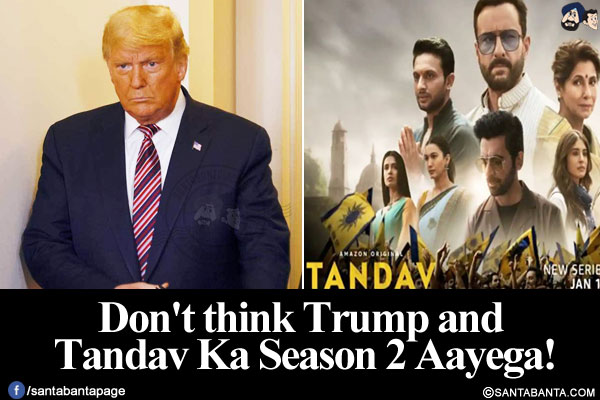 Don't think Trump and Tandav Ka Season 2 Aayega!