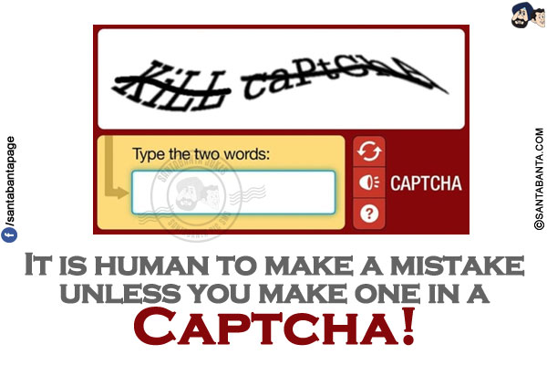 It is human to make a mistake unless you make one in a Captcha!