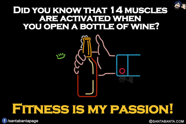 Did you know that 14 muscles are activated when you open a bottle of wine?<br/>
Fitness is my passion!