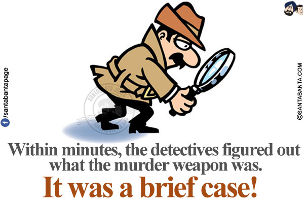 Within minutes, the detectives figured out what the murder weapon was.<br/>
It was a brief case!