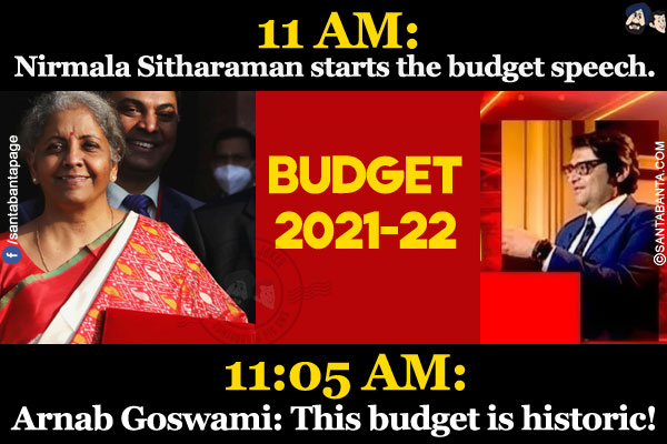 11 AM:<br/>
Nirmala Sitharaman starts the budget speech.<br/><br/>

11:05 AM:<br/>
Arnab Goswami: This budget is historic!