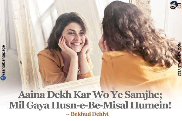 Aaina Dekh Kar Wo Ye Samjhe;<br/>
Mil Gaya Husn-e-Be-Misal Humein!