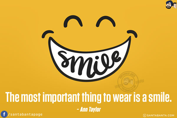 The most important thing to wear is a smile.